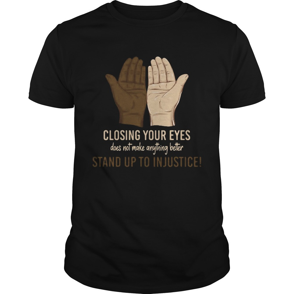 Hand Closing Your Eyes Does Not Make Anything Better Stand Up To In Shirt